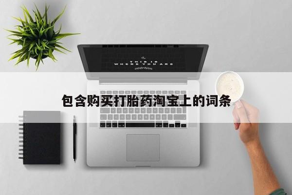 私人买的打胎药的微信包含购买打胎药淘宝上的词条
