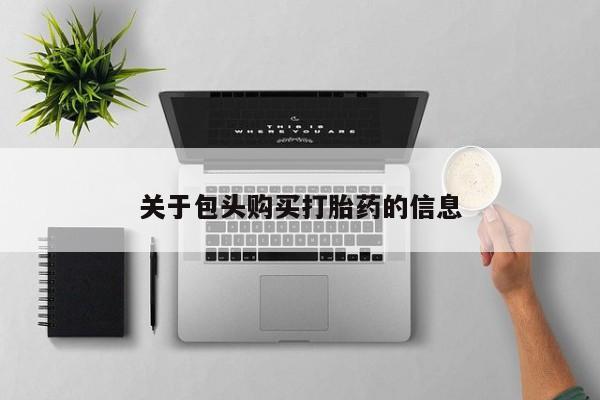 私人买的打胎药的微信关于包头购买打胎药的信息