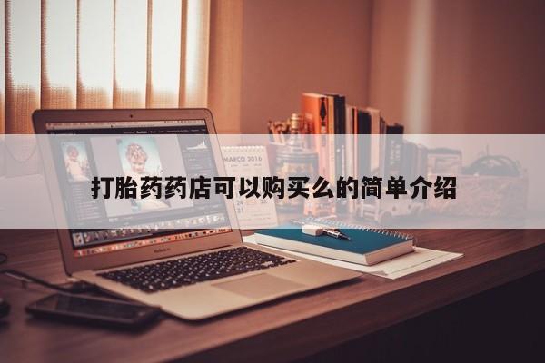 私人买的打胎药的微信打胎药药店可以购买么的简单介绍